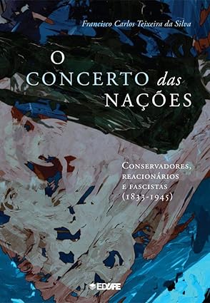 O concerto das nações: conservadores, reacionários e fascistas (1833-1945)